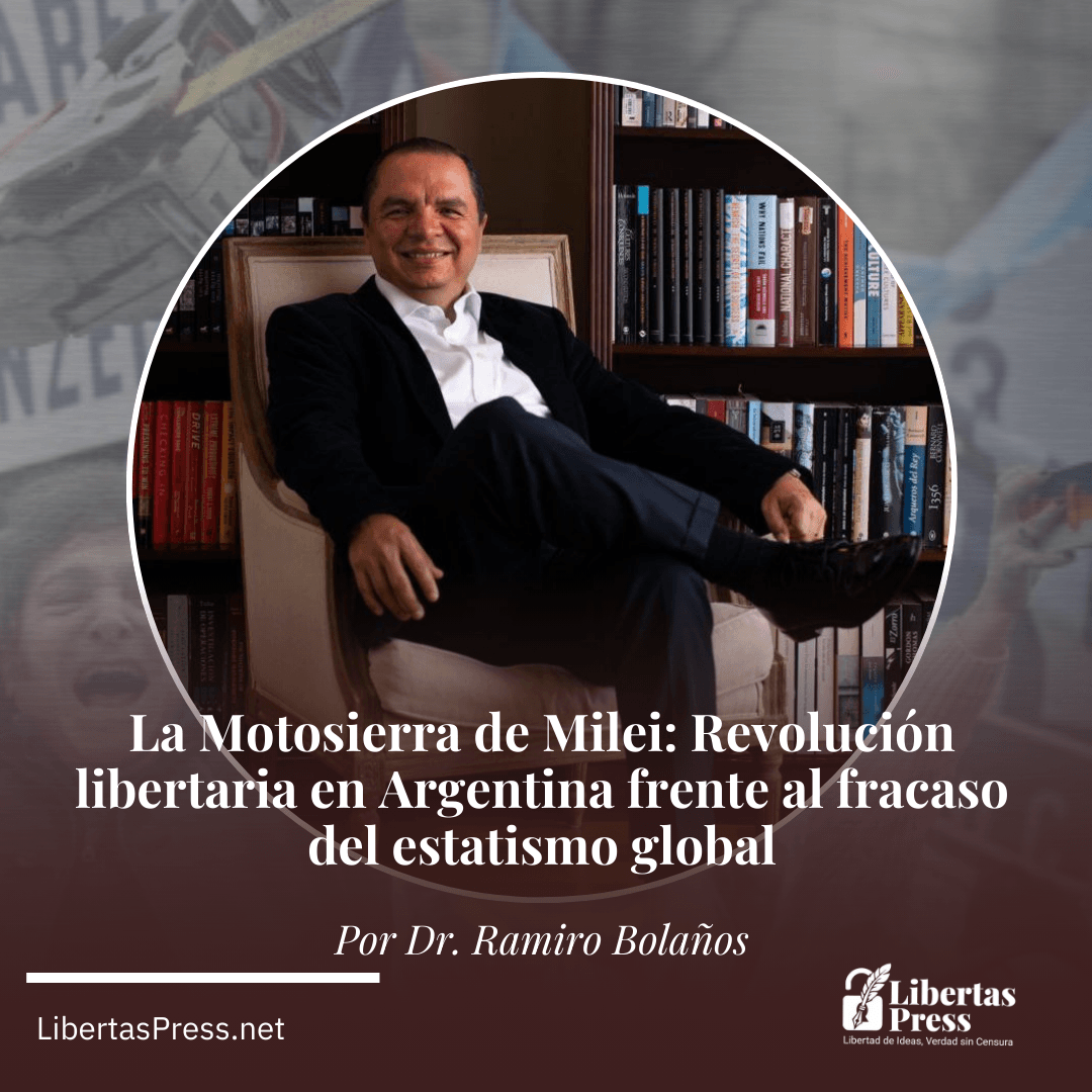 La Motosierra de Milei: Revolución libertaria en Argentina frente al fracaso del estatismo global